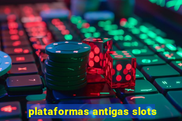 plataformas antigas slots